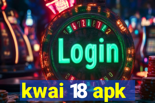 kwai 18 apk